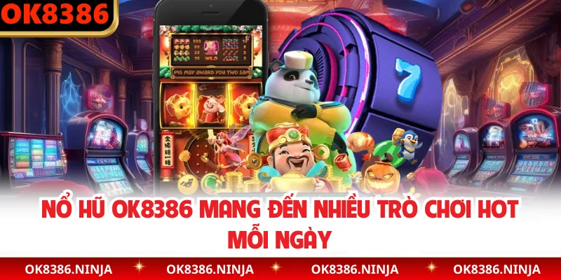 Nổ hũ OK8386 mang đến nhiều trò chơi hot mỗi ngày