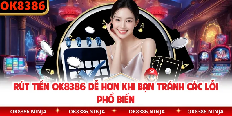 Rút tiền OK8386 dễ hơn khi bạn tránh các lỗi phổ biến