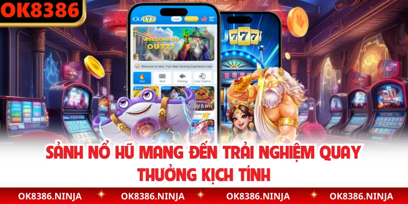 Sảnh nổ hũ mang đến trải nghiệm quay thưởng kịch tính