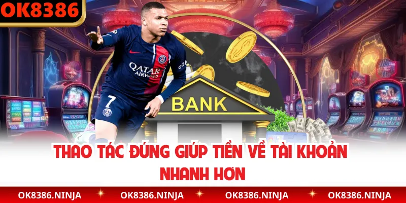 Thao tác đúng giúp tiền về tài khoản nhanh hơn